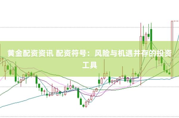 黄金配资资讯 配资符号：风险与机遇并存的投资工具