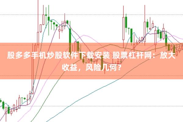 股多多手机炒股软件下载安装 股票杠杆网：放大收益，风险几何？