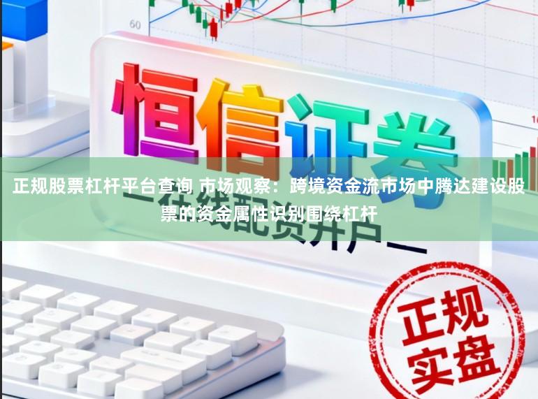 正规股票杠杆平台查询 市场观察：跨境资金流市场中腾达建设股票的资金属性识别围绕杠杆