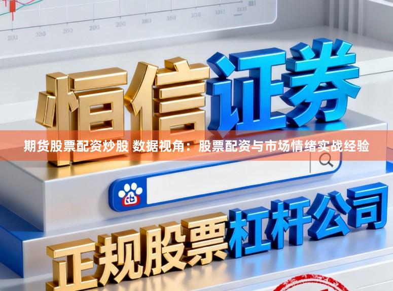 期货股票配资炒股 数据视角：股票配资与市场情绪实战经验