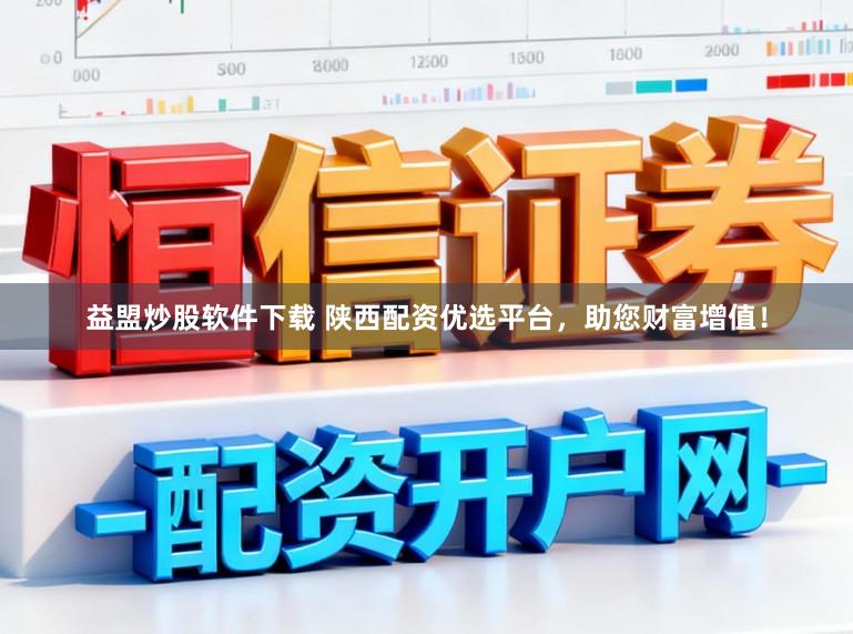 益盟炒股软件下载 陕西配资优选平台，助您财富增值！