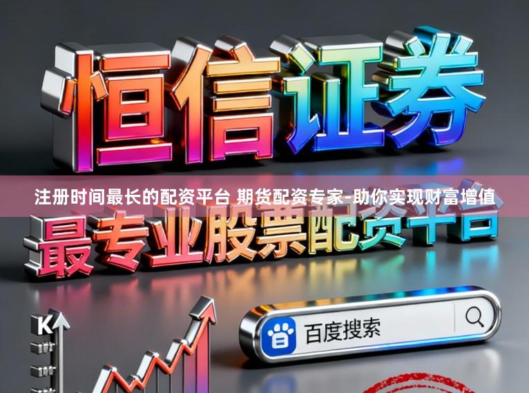 注册时间最长的配资平台 期货配资专家-助你实现财富增值
