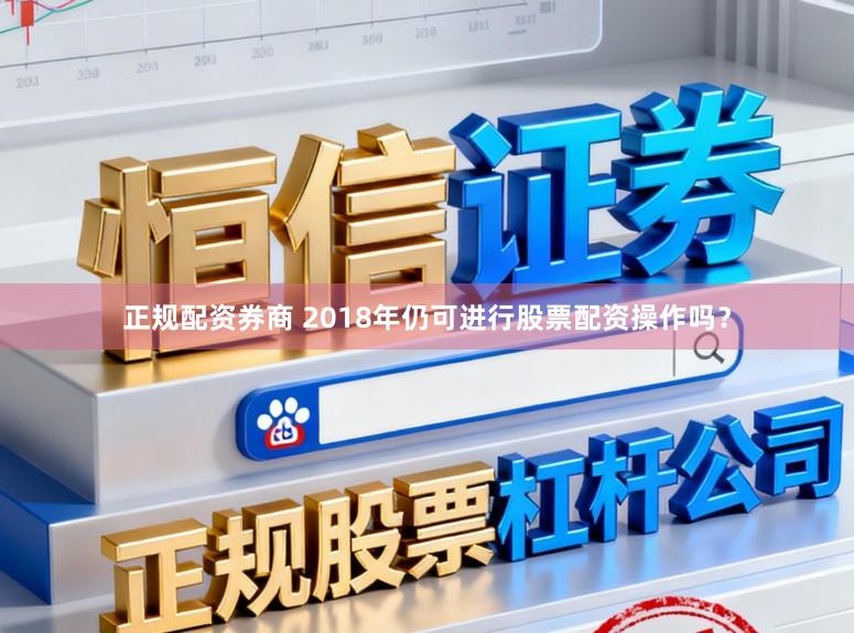 正规配资券商 2018年仍可进行股票配资操作吗？