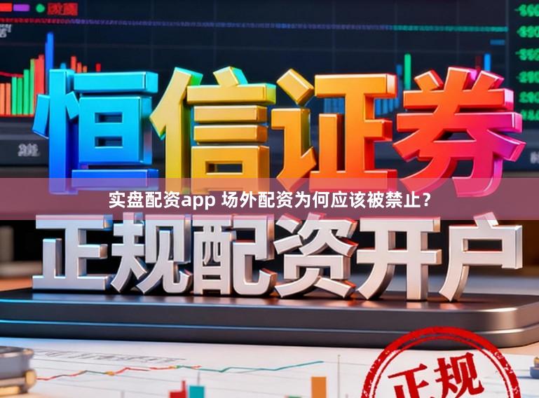 实盘配资app 场外配资为何应该被禁止？
