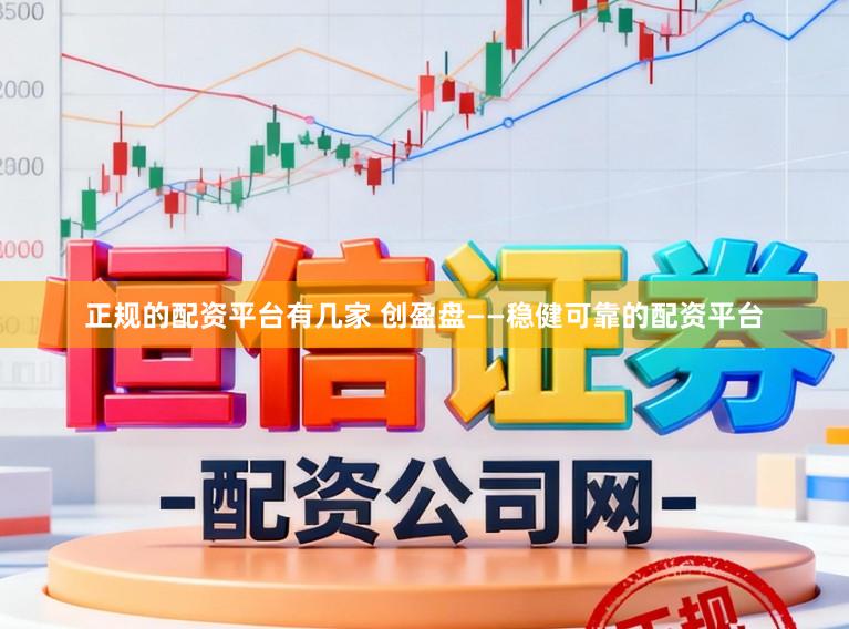 正规的配资平台有几家 创盈盘——稳健可靠的配资平台