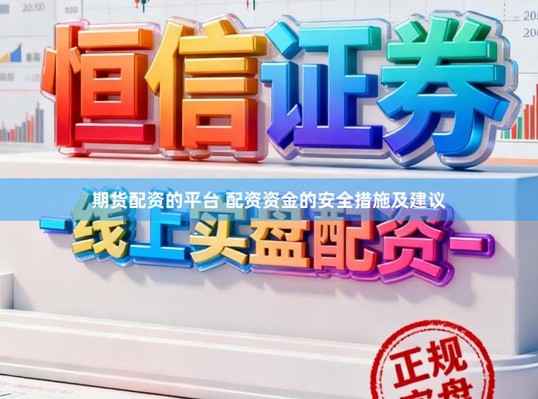 期货配资的平台 配资资金的安全措施及建议